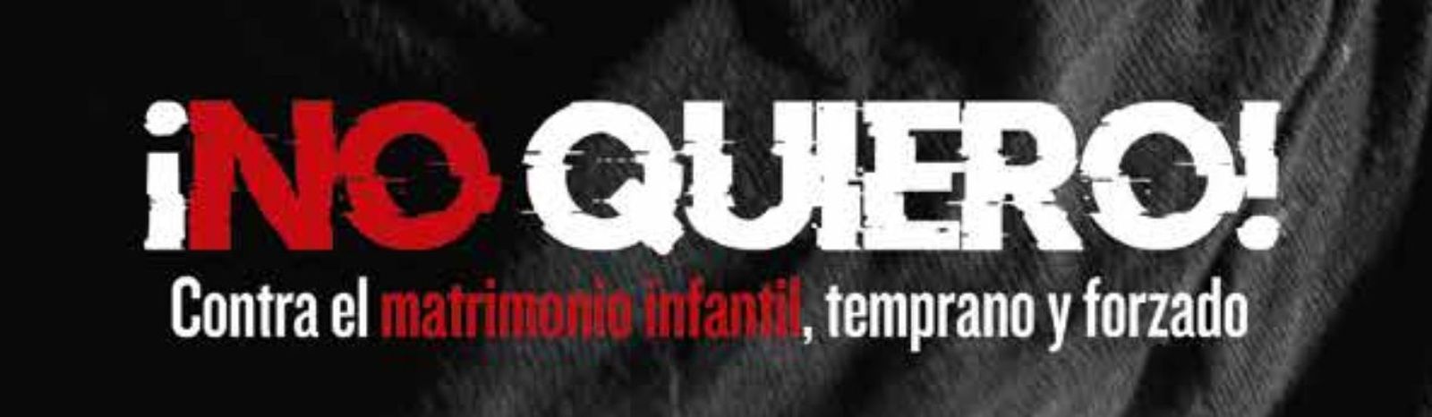 Dossier “No Quiero, contra el matrimonio infantil, temprano y forzado”,