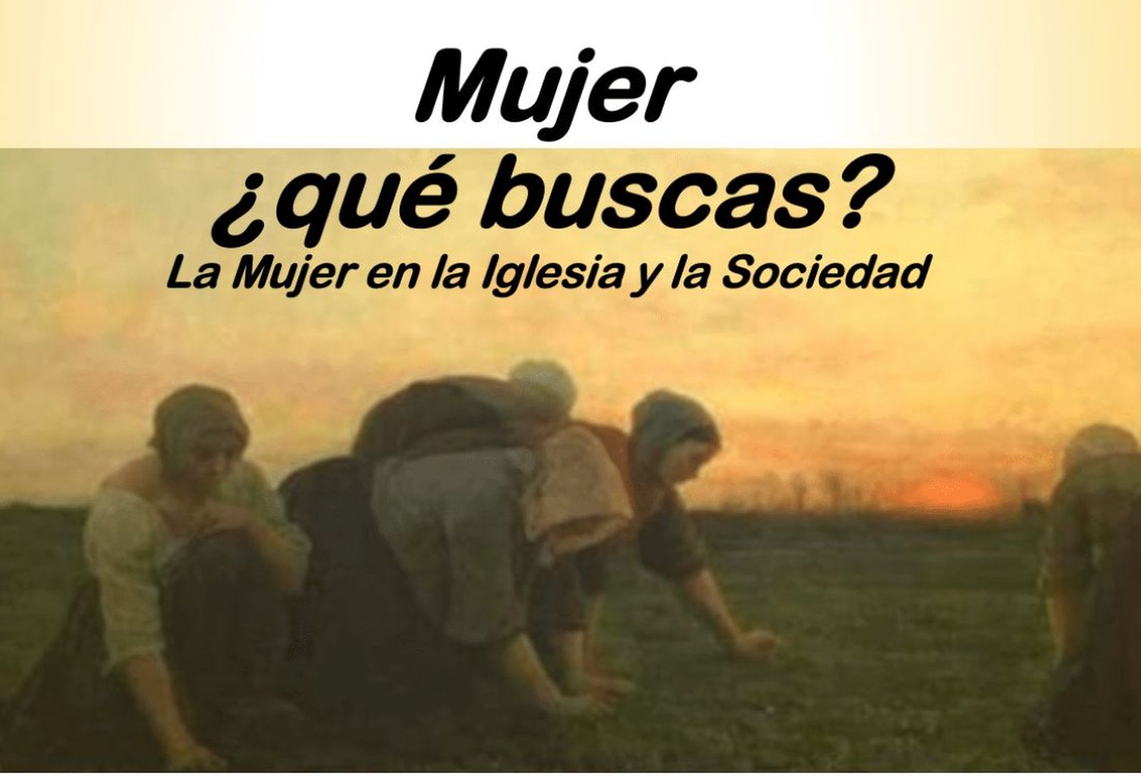Mujer, ¿qué buscas? La mujer y la Iglesia en la sociedad